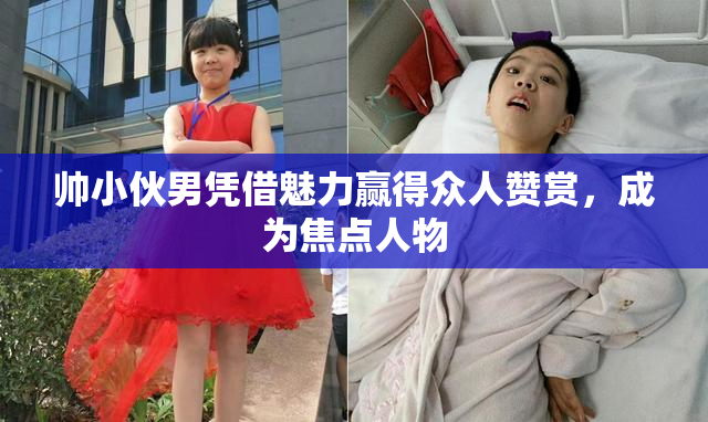 帅小伙男凭借魅力赢得众人赞赏，成为焦点人物