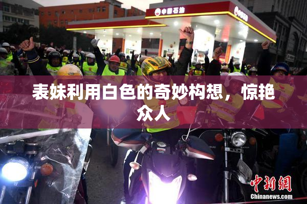 表妹利用白色的奇妙构想，惊艳众人