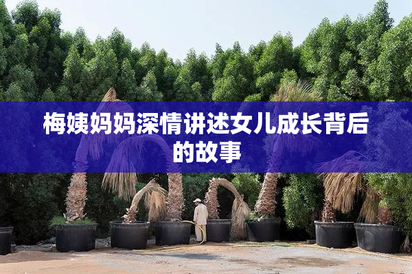 梅姨妈妈深情讲述女儿成长背后的故事