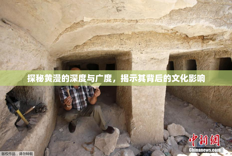 探秘黄漫的深度与广度，揭示其背后的文化影响
