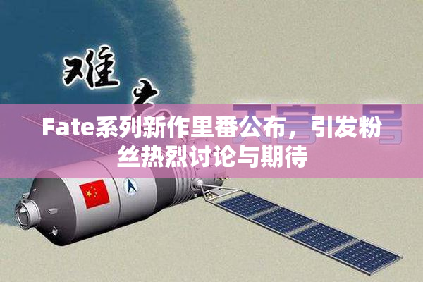 Fate系列新作里番公布，引发粉丝热烈讨论与期待