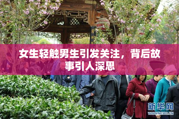 女生轻触男生引发关注，背后故事引人深思