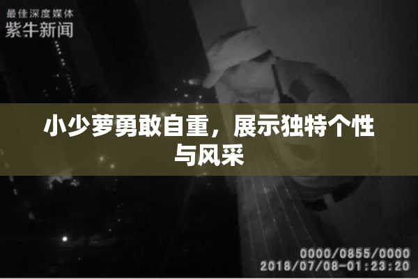 小少萝勇敢自重，展示独特个性与风采
