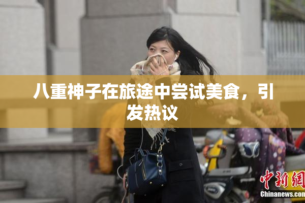 八重神子在旅途中尝试美食，引发热议