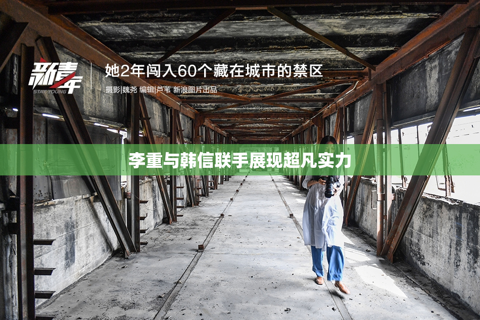 李重与韩信联手展现超凡实力