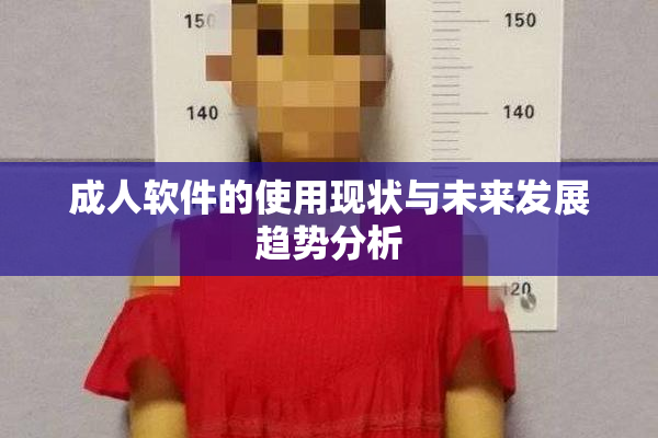 成人软件的使用现状与未来发展趋势分析