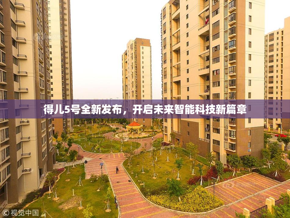 得儿5号全新发布，开启未来智能科技新篇章