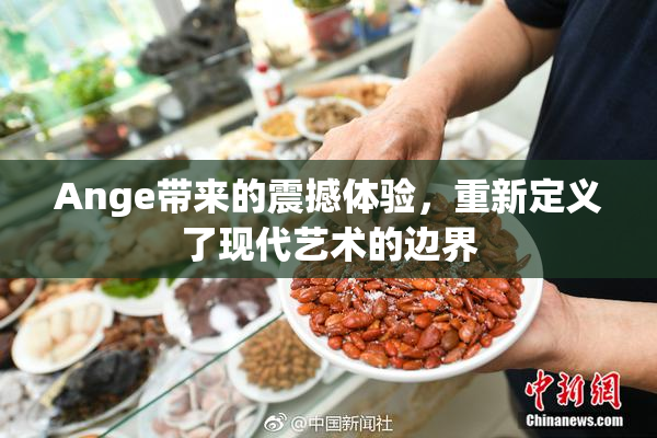 Ange带来的震撼体验，重新定义了现代艺术的边界