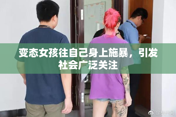 变态女孩往自己身上施暴，引发社会广泛关注