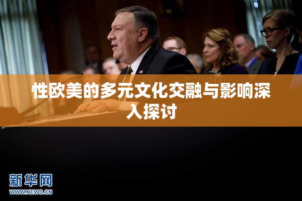 性欧美的多元文化交融与影响深入探讨