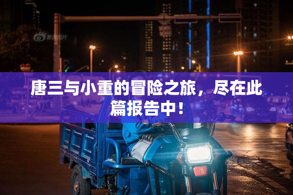 唐三与小重的冒险之旅，尽在此篇报告中！