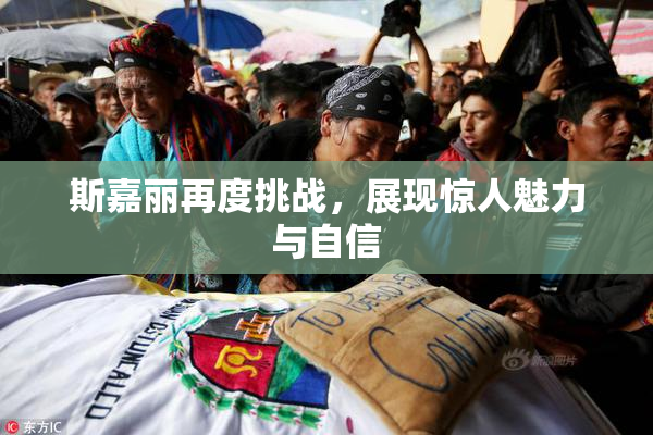 斯嘉丽再度挑战，展现惊人魅力与自信