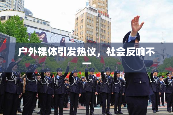 户外裸体引发热议，社会反响不一