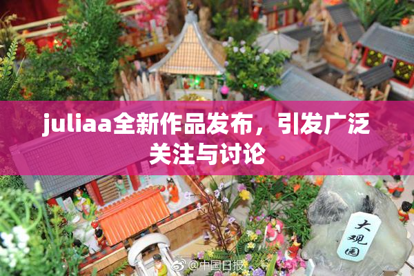 juliaa全新作品发布，引发广泛关注与讨论