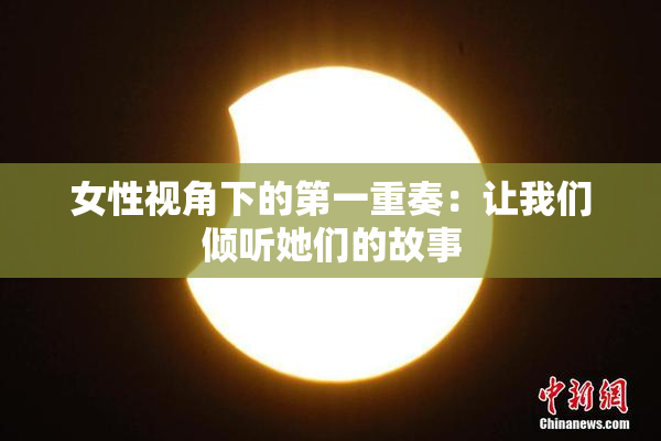 女性视角下的第一重奏：让我们倾听她们的故事
