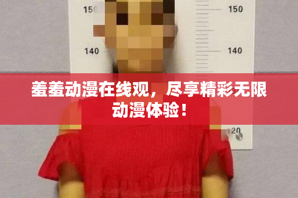 羞羞动漫在线观，尽享精彩无限动漫体验！