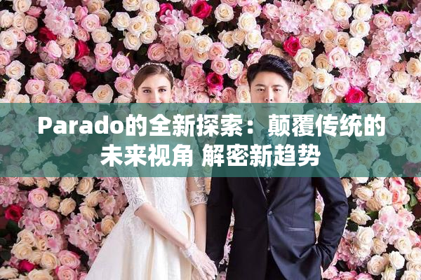 Parado的全新探索：颠覆传统的未来视角 解密新趋势