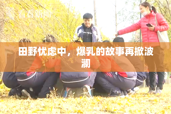 田野忧虑中，爆乳的故事再掀波澜