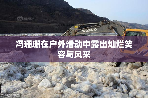 冯珊珊在户外活动中露出灿烂笑容与风采