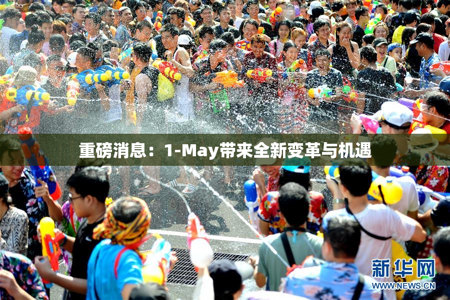 重磅消息：1-May带来全新变革与机遇