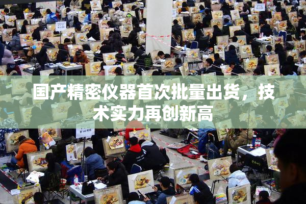 国产精密仪器首次批量出货，技术实力再创新高