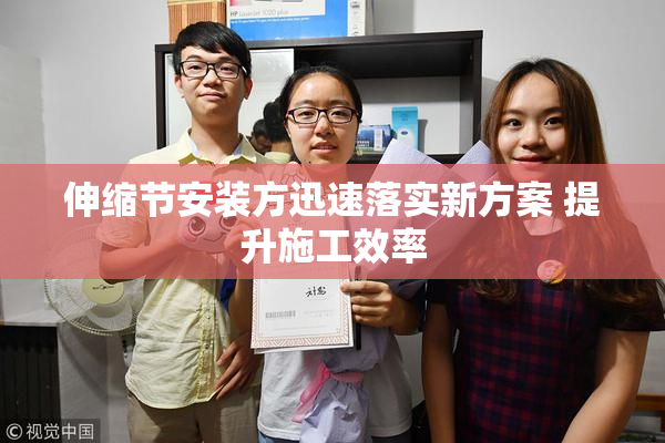 伸缩节安装方迅速落实新方案 提升施工效率