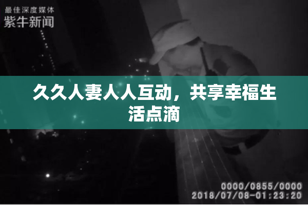 久久人妻人人互动，共享幸福生活点滴