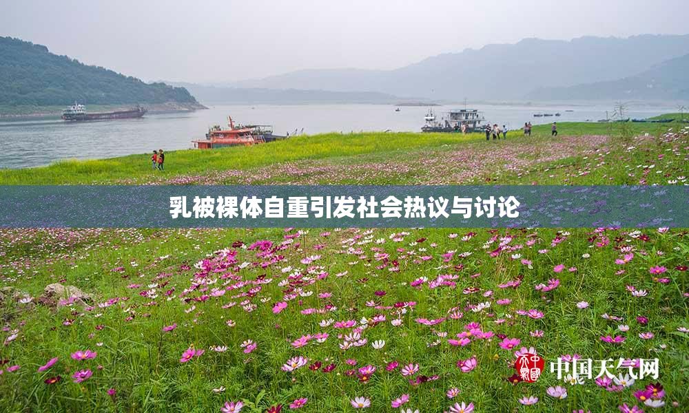 乳被裸体自重引发社会热议与讨论