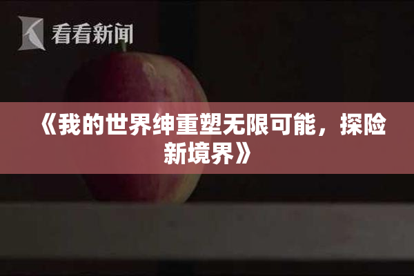 《我的世界绅重塑无限可能，探险新境界》