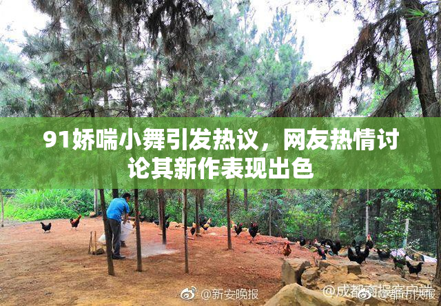 91娇喘小舞引发热议，网友热情讨论其新作表现出色