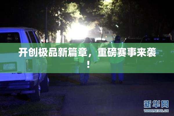 开创极品新篇章，重磅赛事来袭！