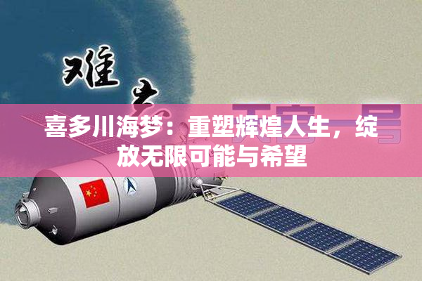 喜多川海梦：重塑辉煌人生，绽放无限可能与希望