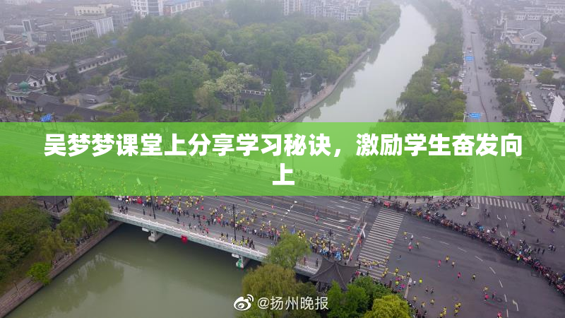 吴梦梦课堂上分享学习秘诀，激励学生奋发向上