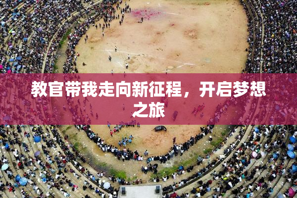 教官带我走向新征程，开启梦想之旅