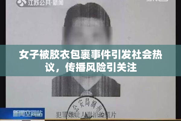 女子被胶衣包裹事件引发社会热议，传播风险引关注