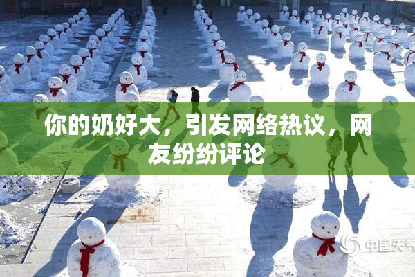 你的奶好大，引发网络热议，网友纷纷评论