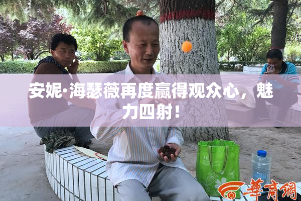 安妮·海瑟薇再度赢得观众心，魅力四射！