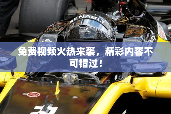 免费视频火热来袭，精彩内容不可错过！