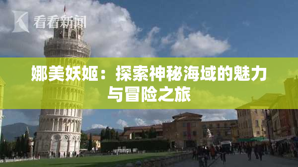 娜美妖姬：探索神秘海域的魅力与冒险之旅