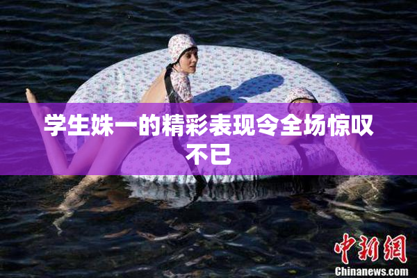 学生姝一的精彩表现令全场惊叹不已