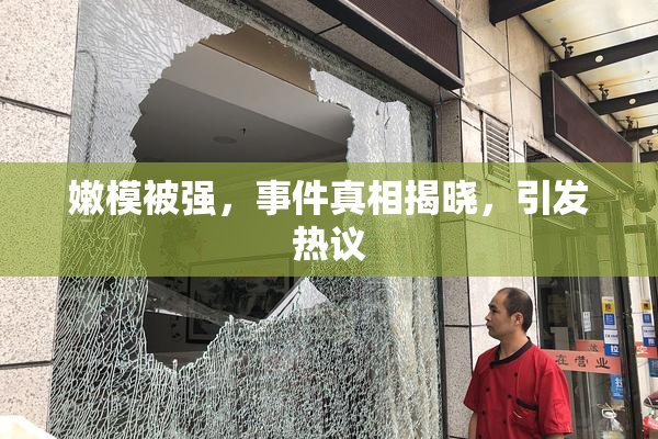 嫩模被强，事件真相揭晓，引发热议