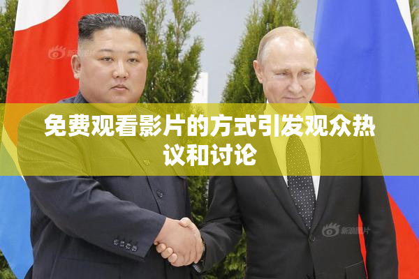 免费观看影片的方式引发观众热议和讨论