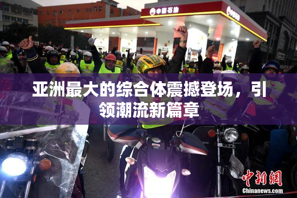 亚洲最大的综合体震撼登场，引领潮流新篇章