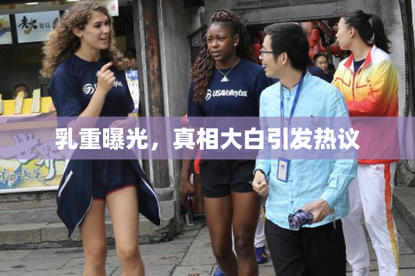 乳重曝光，真相大白引发热议