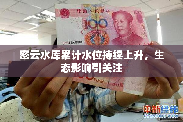 密云水库累计水位持续上升，生态影响引关注