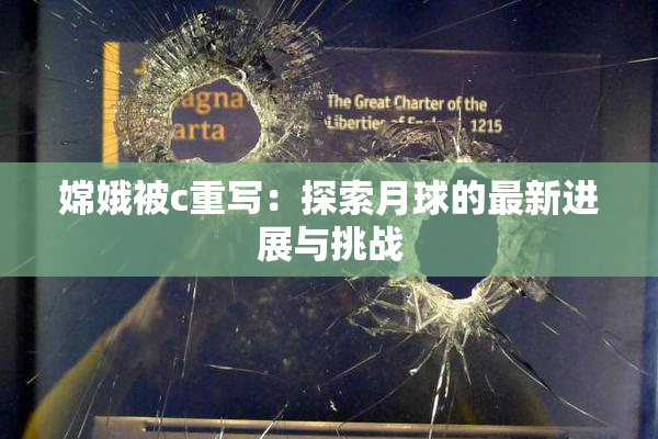 嫦娥被c重写：探索月球的最新进展与挑战
