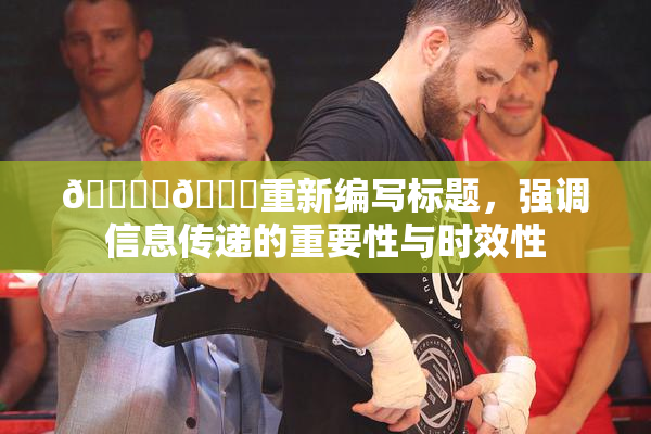 🔞‌🍌重新编写标题，强调信息传递的重要性与时效性