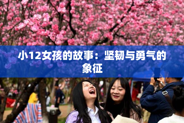 小12女孩的故事：坚韧与勇气的象征