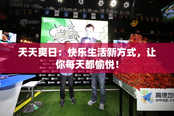 天天爽日：快乐生活新方式，让你每天都愉悦！