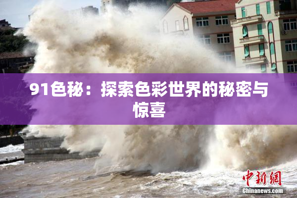 91色秘：探索色彩世界的秘密与惊喜